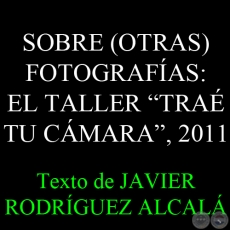 SOBRE (OTRAS) FOTOGRAFAS: EL TALLER TRA TU CMARA - Texto de JAVIER RODRGUEZ ALCAL