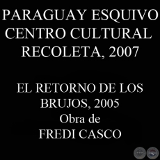 EL RETORNO DE LOS BRUJOS, 2007 - Obra de FREDI CASCO