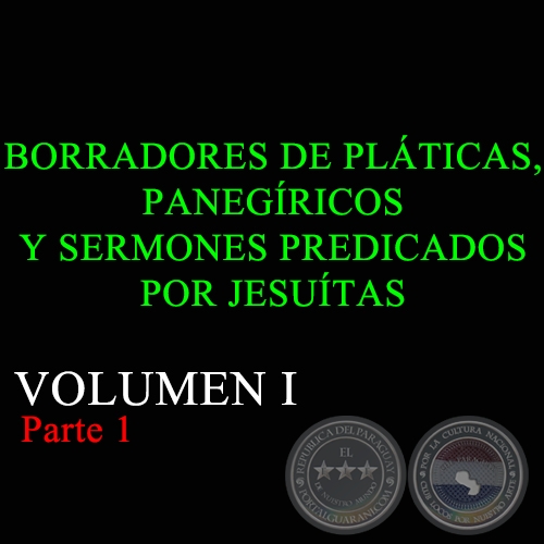 BORRADORES DE PLTICAS, PANEGRICOS Y SERMONES PREDICADOS POR JESUTAS - VOLUMEN I - Parte 1  