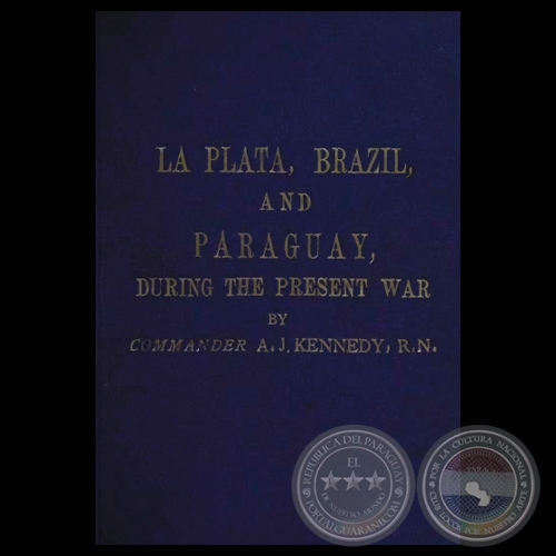 LA PLATA, BRAZIL, AND PARAGUAY, DURING THE PRESENT WAR (COMMANDER A. J. KENNEDY, E.N.)