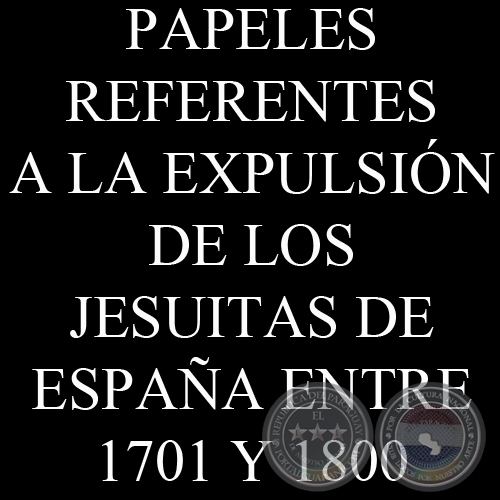 PAPELES REFERENTES A LA EXPULSIN DE LOS JESUTAS DE ESPAA ENTRE 1701 Y 1800