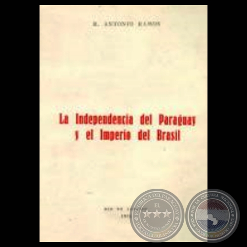 LA INDEPENDENCIA DEL PARAGUAY Y EL IMPERIO DEL BRASIL (Autor: ANTONIO RAMOS)