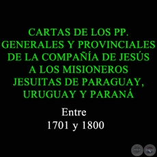 CARTAS DE LOS PP. GENERALES Y PROVINCIALES DE LA COMPAA DE JESS A LOS MISIONEROS JESUITAS DE PARAGUAY, URUGUAY Y PARAN