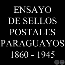 ENSAYO DE SELLOS POSTALES PARAGUAYOS 1860 - 1945 - VÍCTOR KNEITSCHELL 