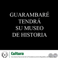 GUARAMBAR TENDR SU MUSEO DE HISTORIA