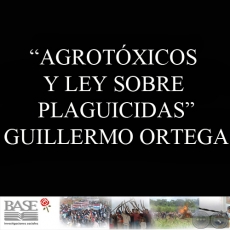 AGROTXICOS Y LEY SOBRE PLAGUICIDAS (GUILLERMO ORTEGA)