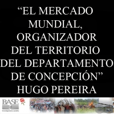 EL MERCADO MUNDIAL, ORGANIZADOR DEL TERRITORIO DEL DEPARTAMENTO DE CONCEPCIN (HUGO JAVIER PEREIRA CARDOZO)